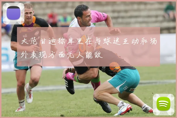 大范甘迪称库里在与球迷互动和场外表现方面无人能敌