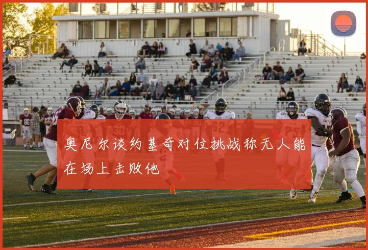 奥尼尔谈约基奇对位挑战称无人能在场上击败他