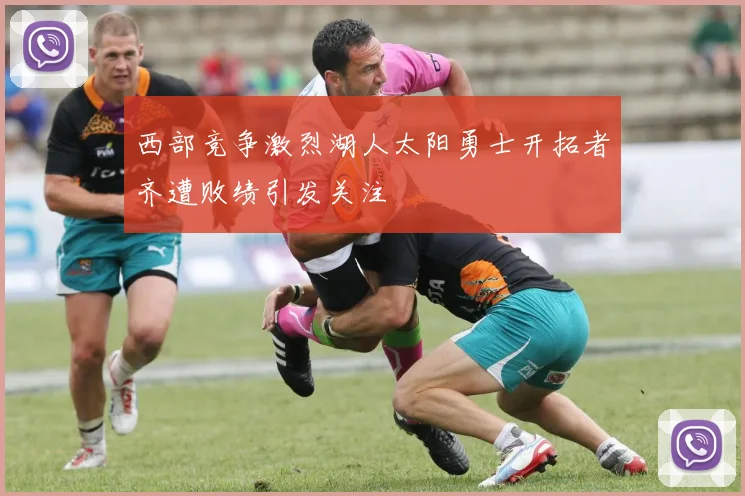 西部竞争激烈湖人太阳勇士开拓者齐遭败绩引发关注