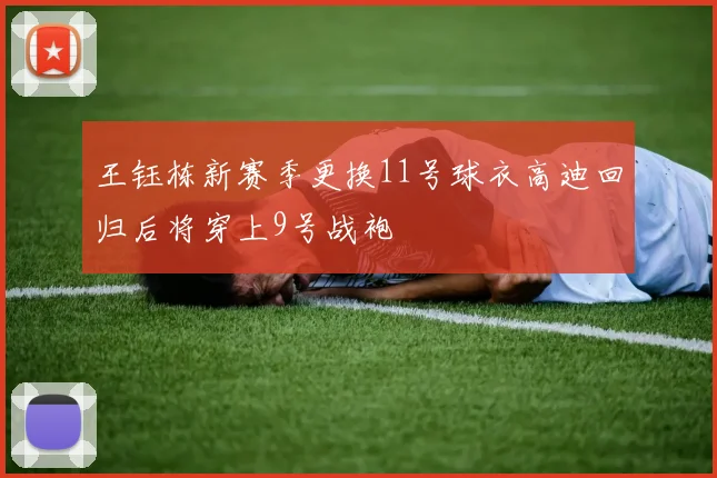 王钰栋新赛季更换11号球衣高迪回归后将穿上9号战袍